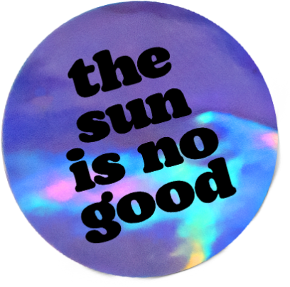 PSA: THE SUN IS NO GOOD.